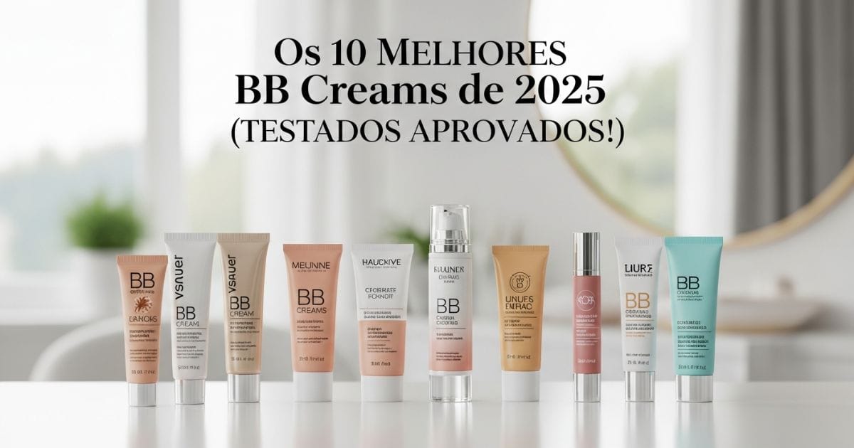 Os 10 Melhores BB Creams de 2025 testados e aprovados para pele uniforme, hidratada e com acabamento natural