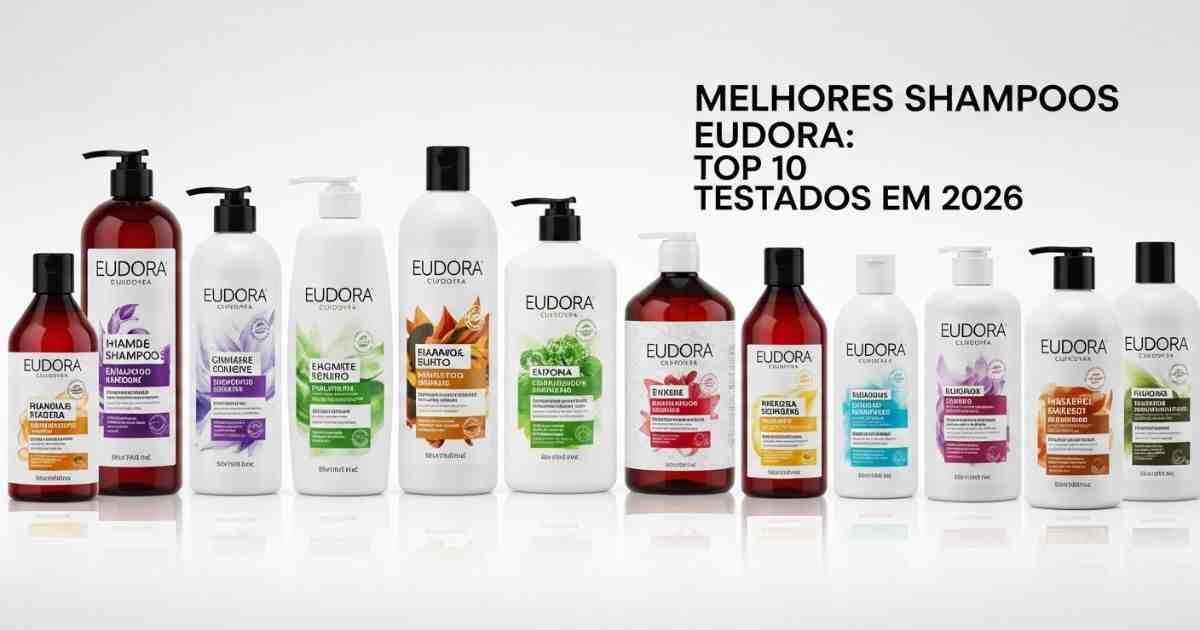 “Melhores Shampoos Eudora 2026 – Top 10 produtos testados para cabelos hidratados, fortes e brilhantes”